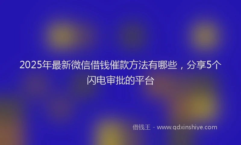 2025年最新微信借钱催款方法有哪些，分享5个闪电审批的平台