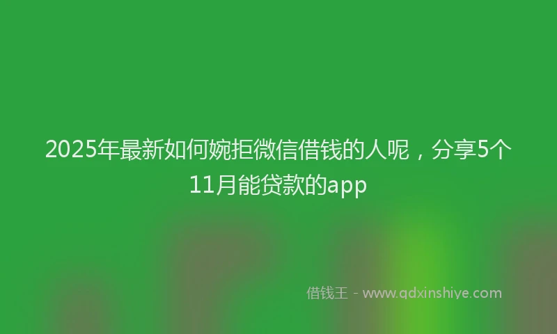 2025年最新如何婉拒微信借钱的人呢，分享5个11月能贷款的app