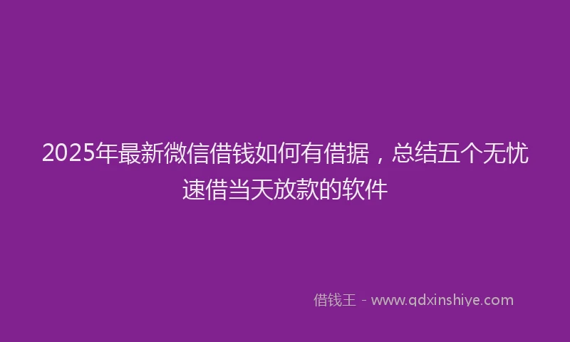 2025年最新微信借钱如何有借据，总结五个无忧速借当天放款的软件