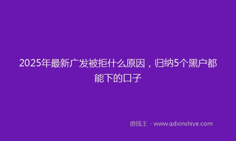 2025年最新广发被拒什么原因，归纳5个黑户都能下的口子
