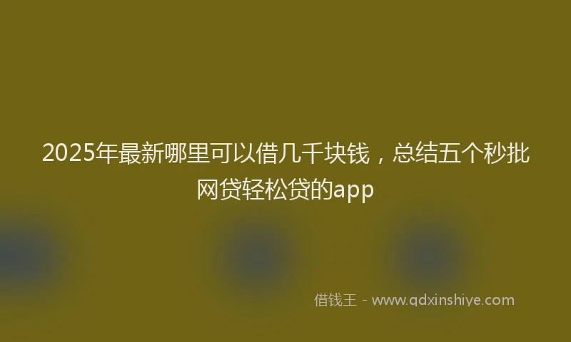 2025年最新哪里可以借几千块钱，总结五个秒批网贷轻松贷的app