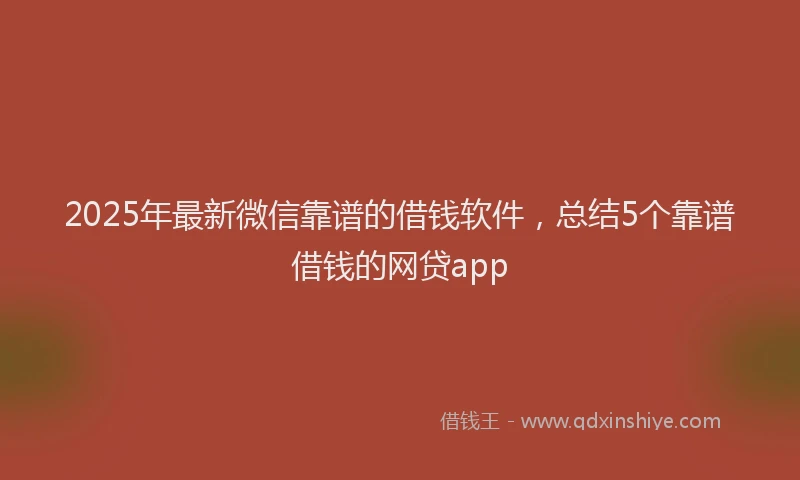 2025年最新微信靠谱的借钱软件，总结5个靠谱借钱的网贷app