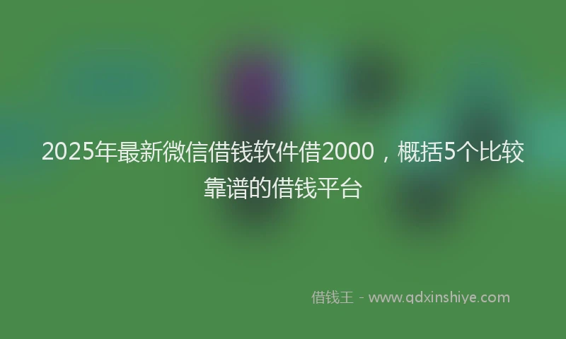 2025年最新微信借钱软件借2000，概括5个比较靠谱的借钱平台