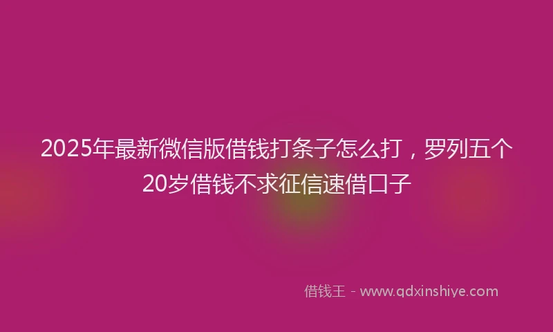 2025年最新微信版借钱打条子怎么打，罗列五个20岁借钱不求征信速借口子