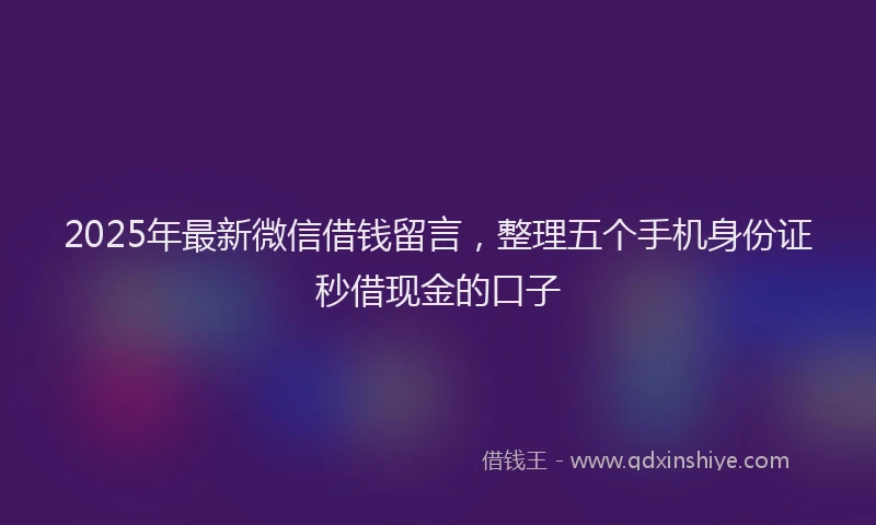 2025年最新微信借钱留言，整理五个手机身份证秒借现金的口子