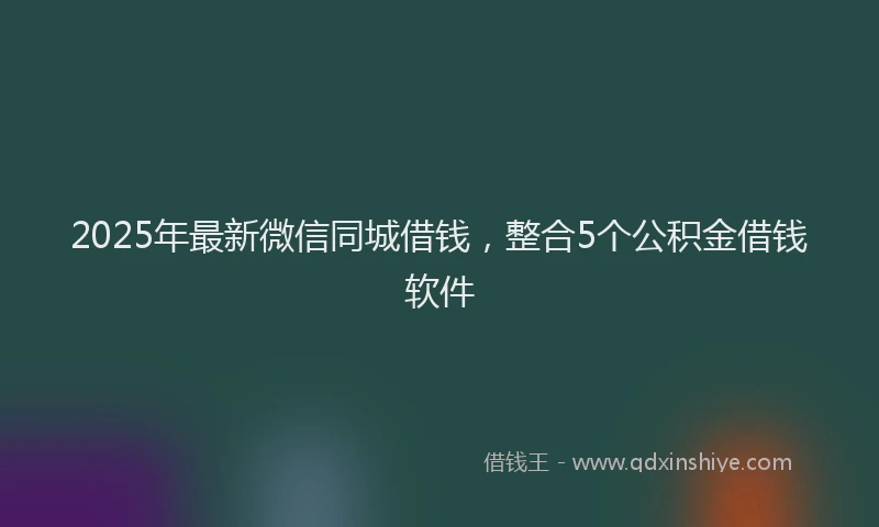2025年最新微信同城借钱，整合5个公积金借钱软件