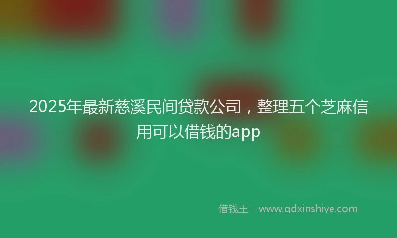 2025年最新慈溪民间贷款公司，整理五个芝麻信用可以借钱的app