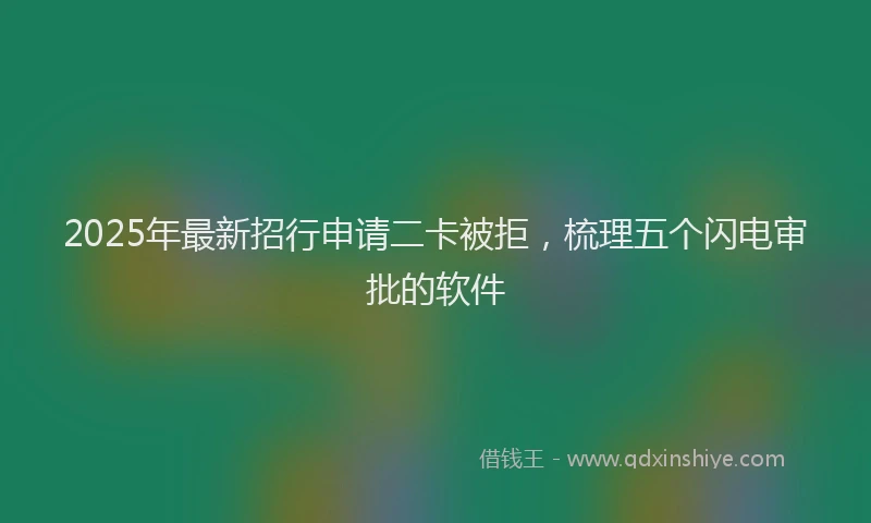 2025年最新招行申请二卡被拒，梳理五个闪电审批的软件