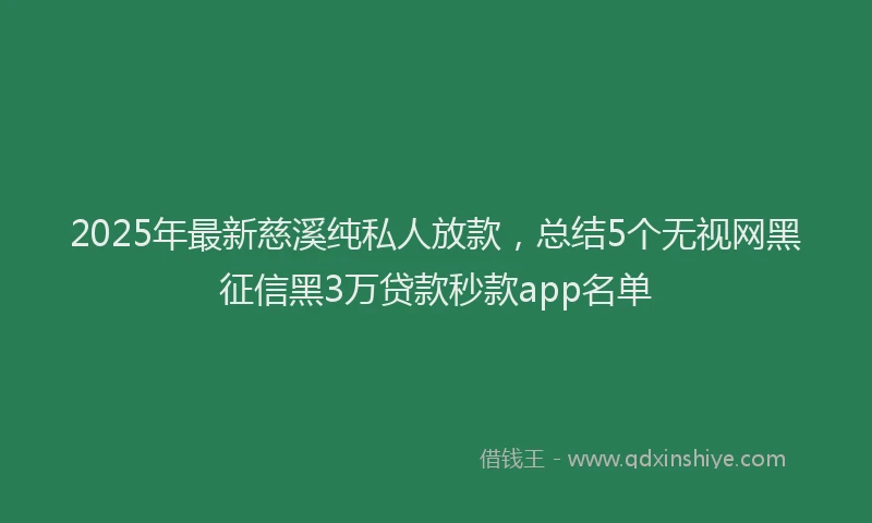 2025年最新慈溪纯私人放款，总结5个无视网黑征信黑3万贷款秒款app名单