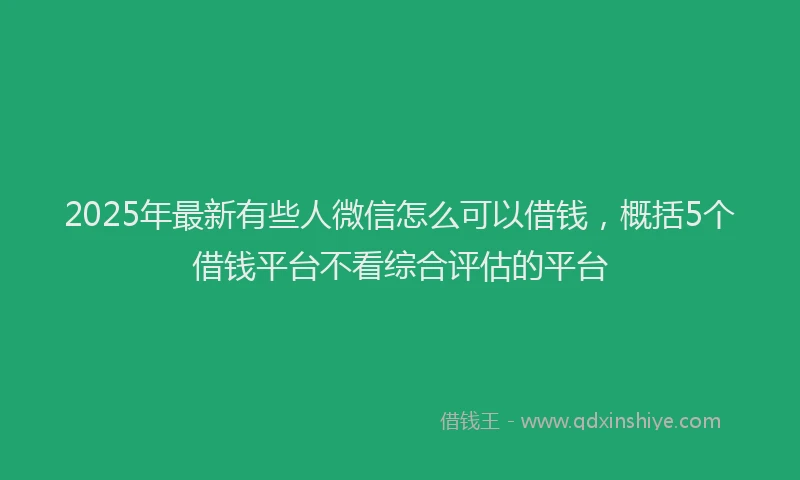 2025年最新有些人微信怎么可以借钱，概括5个借钱平台不看综合评估的平台