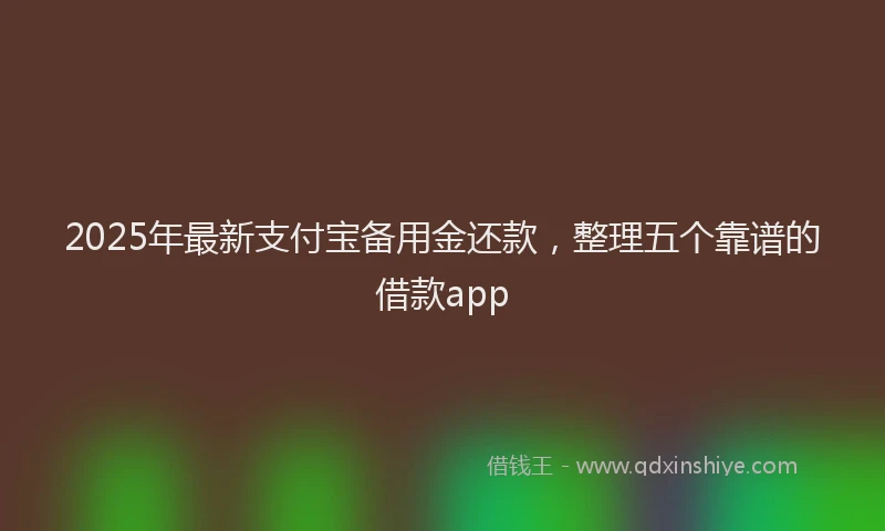 2025年最新支付宝备用金还款，整理五个靠谱的借款app