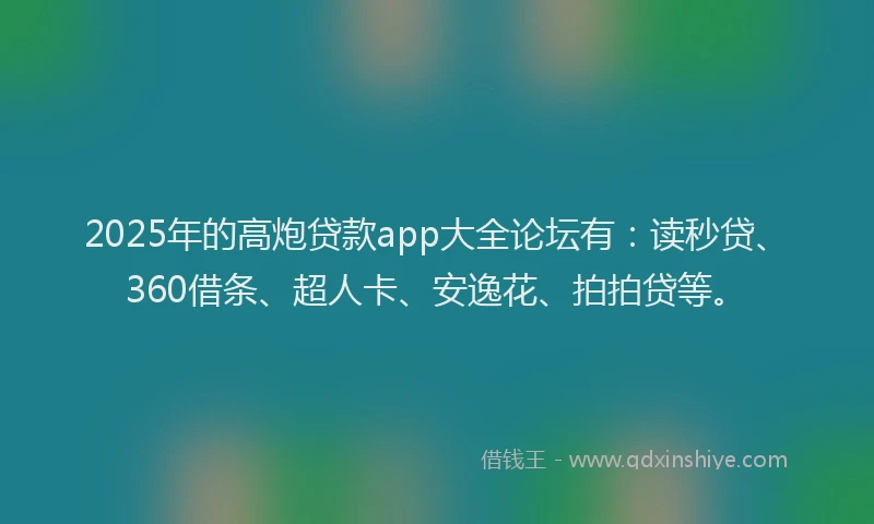 2025年的高炮贷款app大全论坛有：读秒贷、360借条、超人卡、安逸花、拍拍贷等。