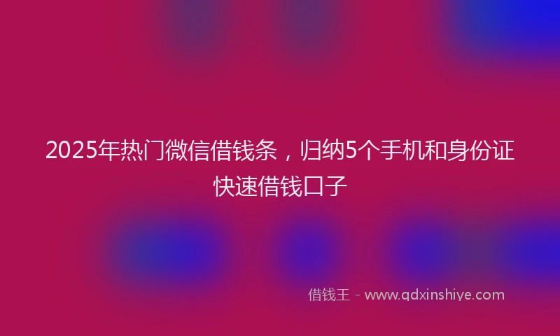 2025年热门微信借钱条，归纳5个手机和身份证快速借钱口子