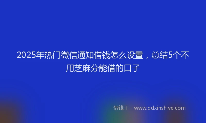 2025年热门微信通知借钱怎么设置，总结5个不用芝麻分能借的口子
