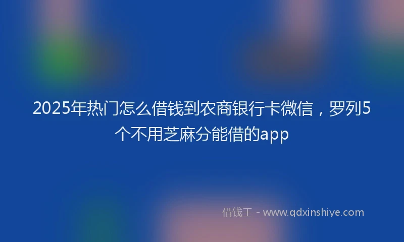 2025年热门怎么借钱到农商银行卡微信，罗列5个不用芝麻分能借的app
