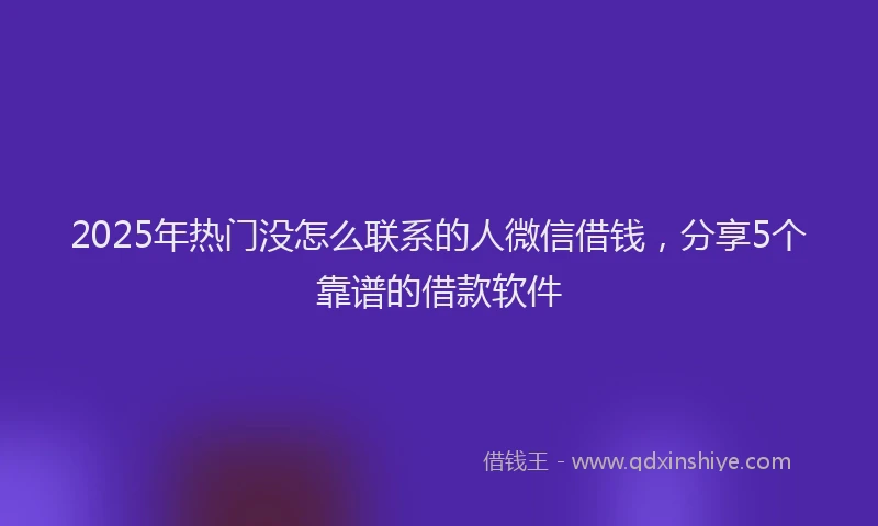 2025年热门没怎么联系的人微信借钱，分享5个靠谱的借款软件