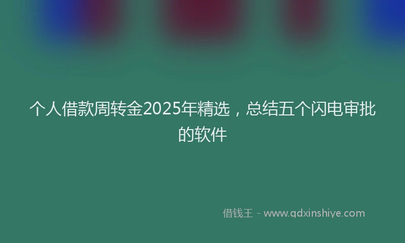 个人借款周转金2025年精选，总结五个闪电审批的软件