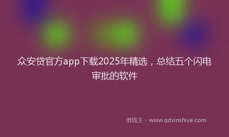 众安贷官方app下载2025年精选，总结五个闪电审批的软件