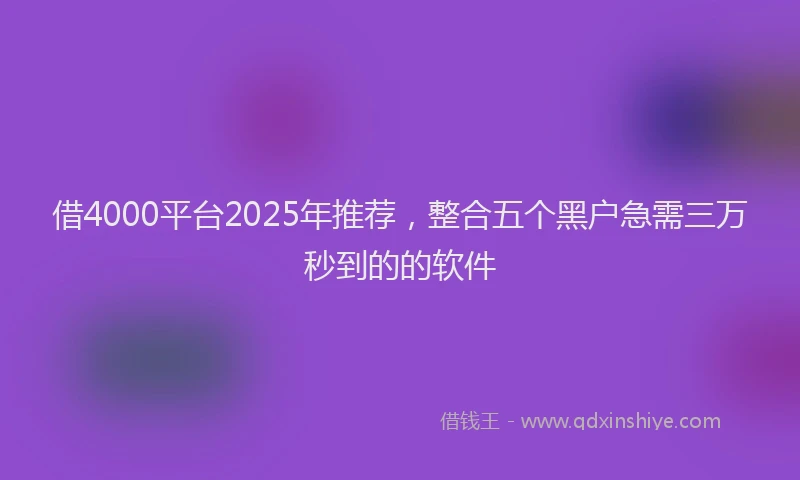 借4000平台2025年推荐，整合五个黑户急需三万秒到的的软件