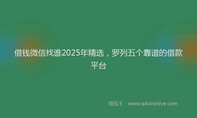 借钱微信找谁2025年精选，罗列五个靠谱的借款平台