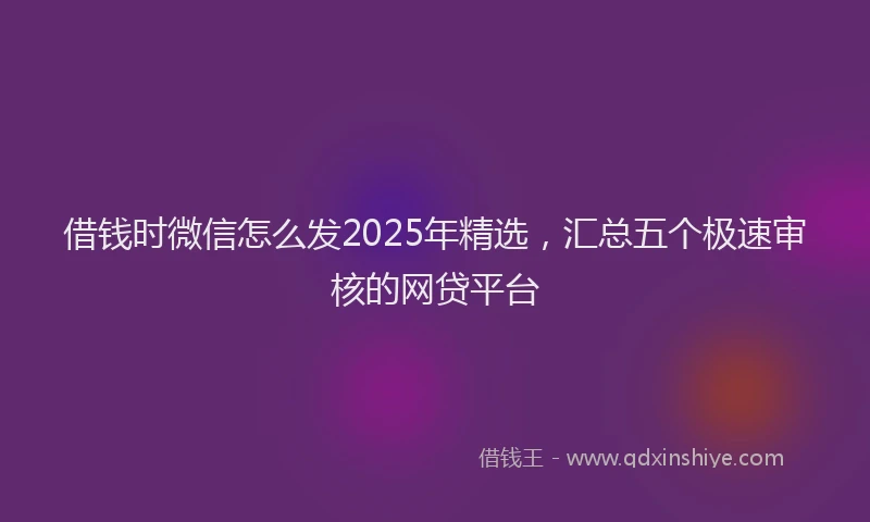 借钱时微信怎么发2025年精选，汇总五个极速审核的网贷平台