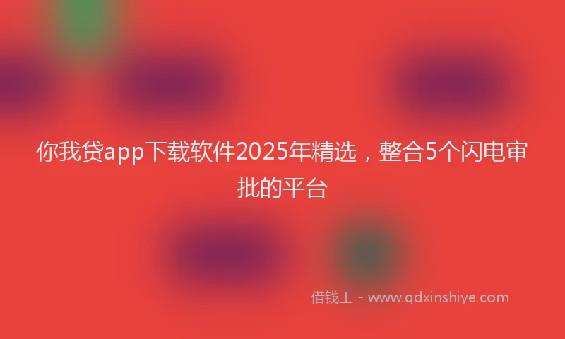 你我贷app下载软件2025年精选，整合5个闪电审批的平台