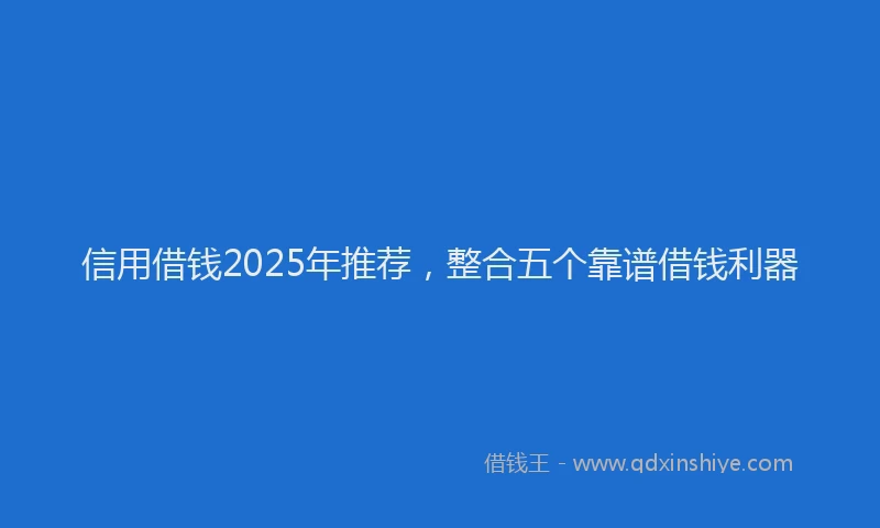 信用借钱2025年推荐，整合五个靠谱借钱利器