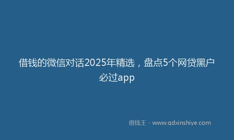 借钱的微信对话2025年精选，盘点5个网贷黑户必过app