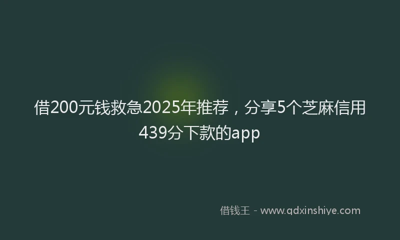 借200元钱救急2025年推荐，分享5个芝麻信用439分下款的app