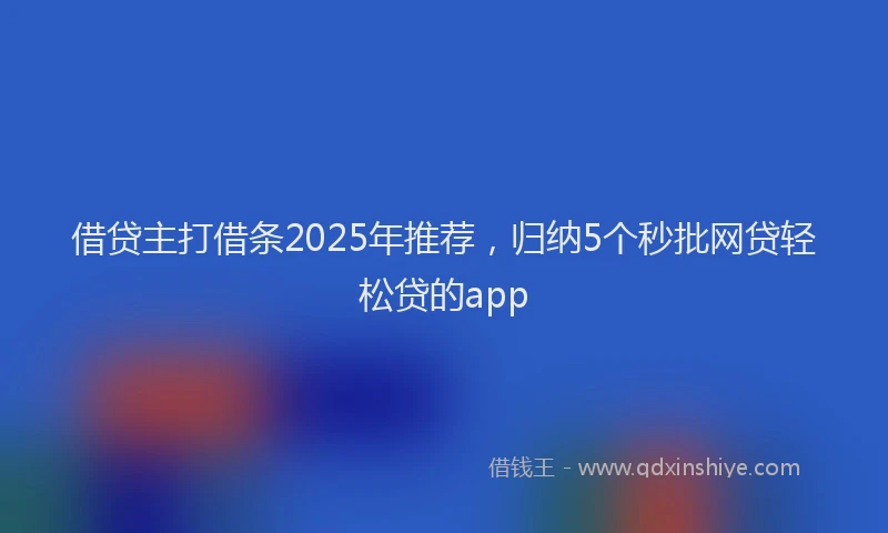 借贷主打借条2025年推荐，归纳5个秒批网贷轻松贷的app