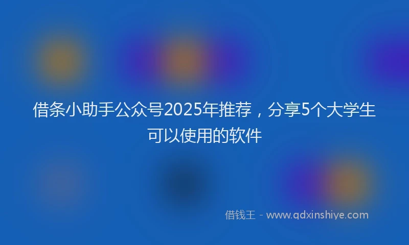 借条小助手公众号2025年推荐，分享5个大学生可以使用的软件