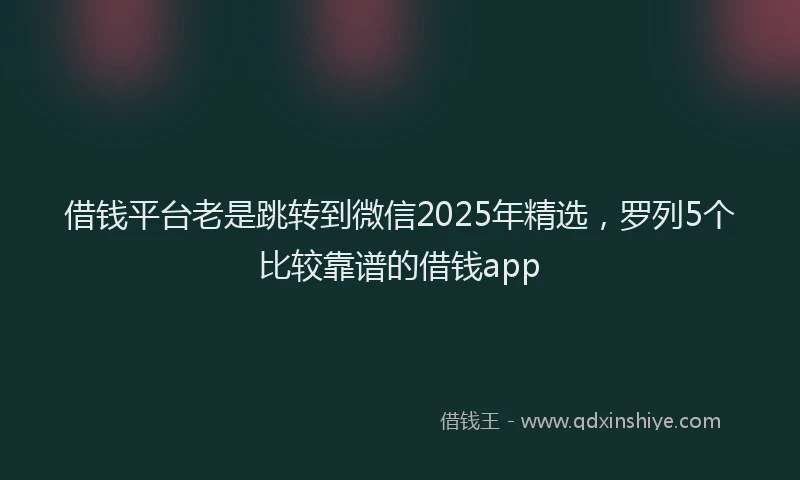 借钱平台老是跳转到微信2025年精选，罗列5个比较靠谱的借钱app