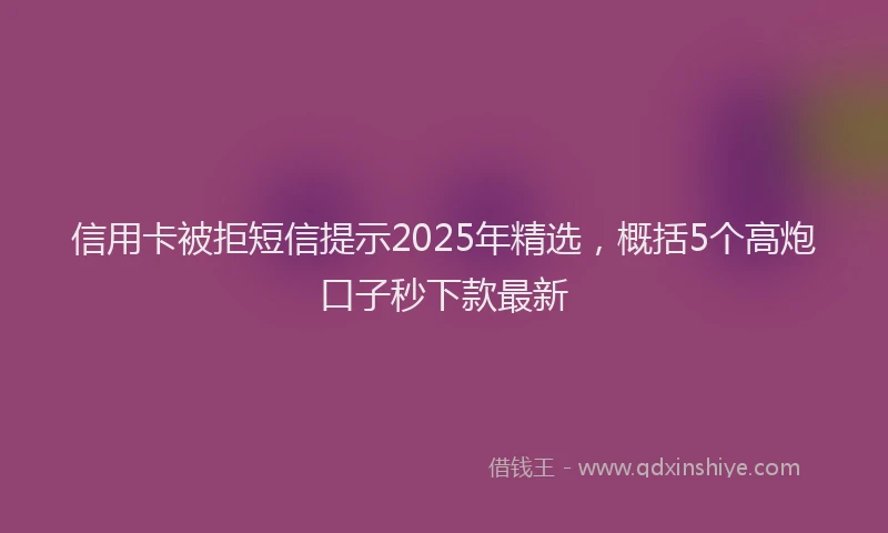 信用卡被拒短信提示2025年精选，概括5个高炮口子秒下款最新