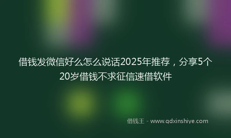 借钱发微信好么怎么说话2025年推荐，分享5个20岁借钱不求征信速借软件