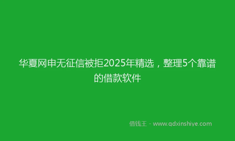 华夏网申无征信被拒2025年精选，整理5个靠谱的借款软件