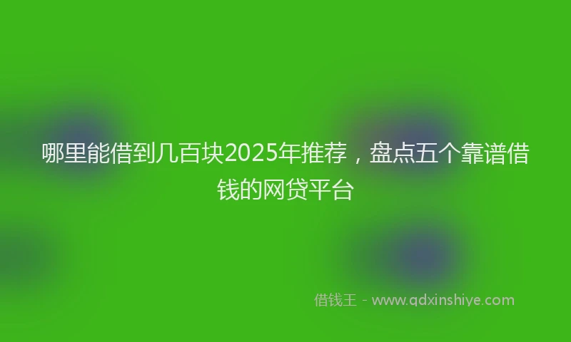 哪里能借到几百块2025年推荐，盘点五个靠谱借钱的网贷平台