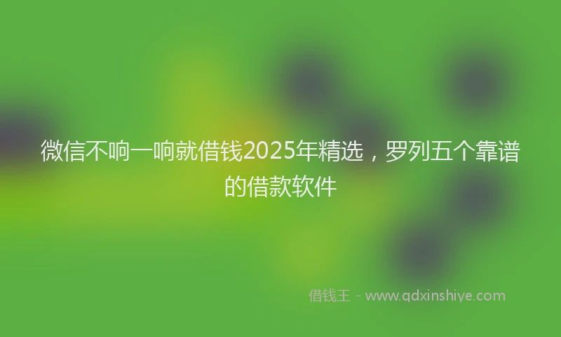 微信不响一响就借钱2025年精选，罗列五个靠谱的借款软件