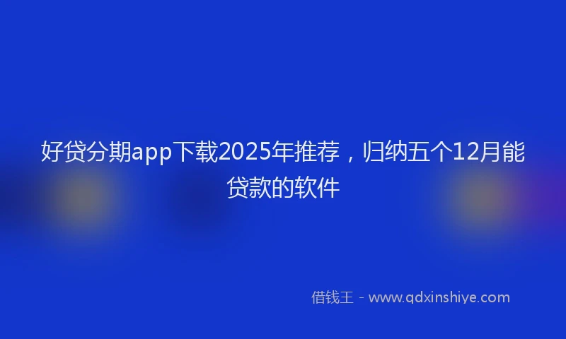 好贷分期app下载2025年推荐，归纳五个12月能贷款的软件