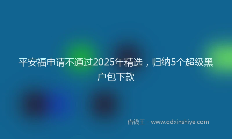 平安福申请不通过2025年精选，归纳5个超级黑户包下款
