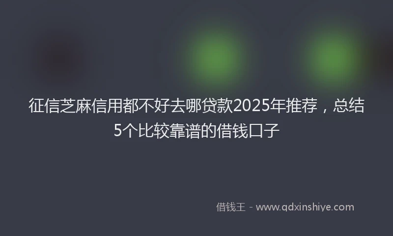 征信芝麻信用都不好去哪贷款2025年推荐，总结5个比较靠谱的借钱口子