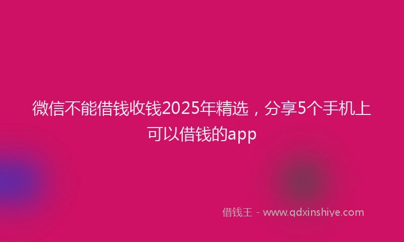 微信不能借钱收钱2025年精选，分享5个手机上可以借钱的app
