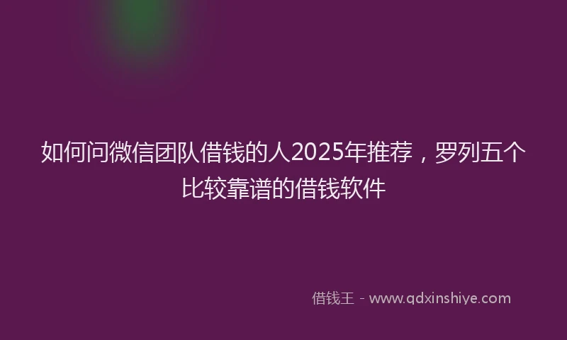 如何问微信团队借钱的人2025年推荐，罗列五个比较靠谱的借钱软件