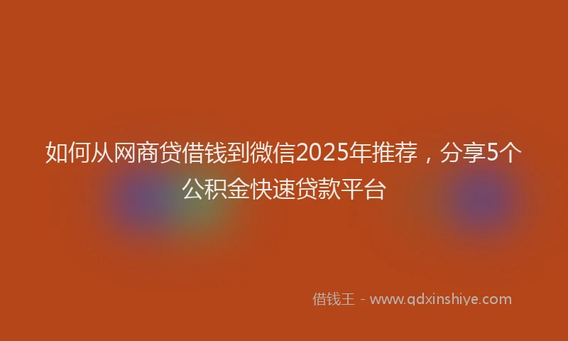 如何从网商贷借钱到微信2025年推荐，分享5个公积金快速贷款平台