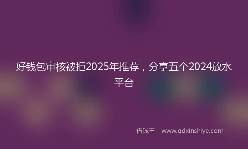 好钱包审核被拒2025年推荐，分享五个2024放水平台