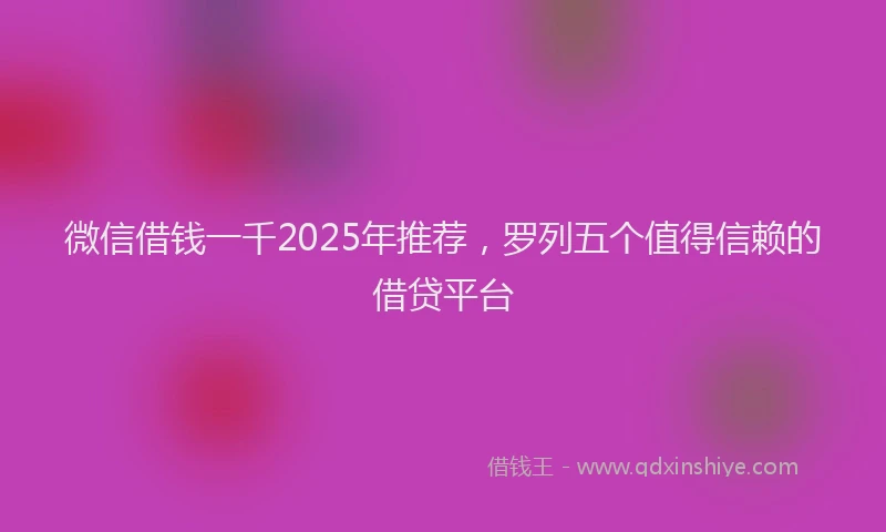 微信借钱一千2025年推荐，罗列五个值得信赖的借贷平台