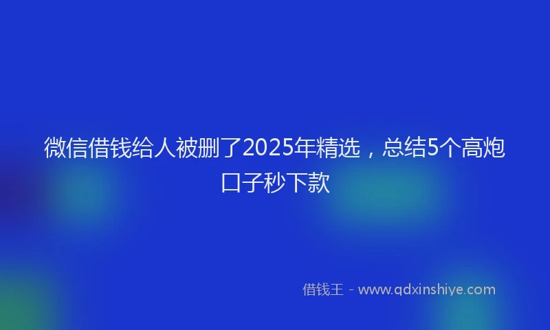 微信借钱给人被删了2025年精选，总结5个高炮口子秒下款