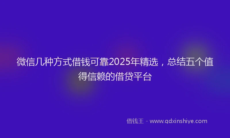 微信几种方式借钱可靠2025年精选，总结五个值得信赖的借贷平台