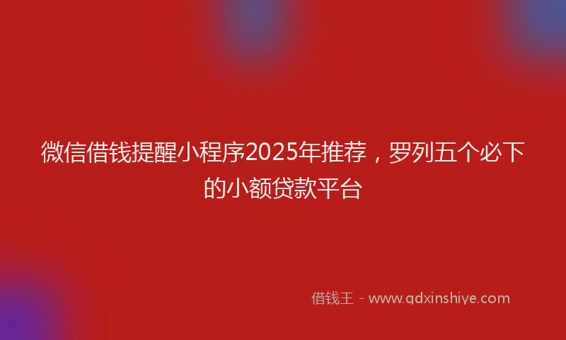 微信借钱提醒小程序2025年推荐，罗列五个必下的小额贷款平台