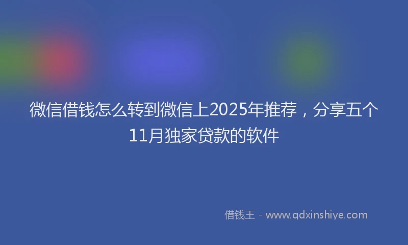 微信借钱怎么转到微信上2025年推荐，分享五个11月独家贷款的软件
