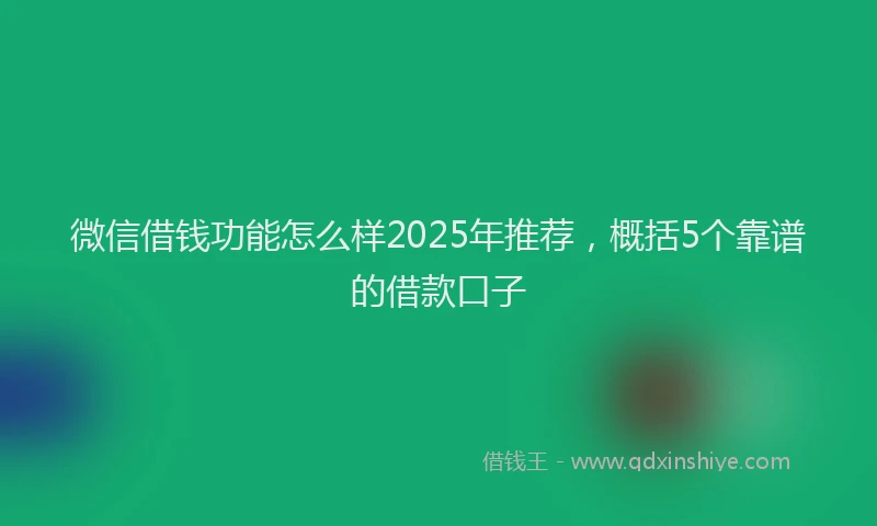 微信借钱功能怎么样2025年推荐，概括5个靠谱的借款口子